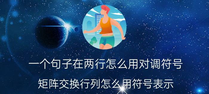 一个句子在两行怎么用对调符号 矩阵交换行列怎么用符号表示？